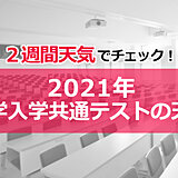 頑張れ受験生!　いよいよ来週末　2021年大学入学共通テストの天気は?