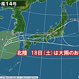 北陸　18日(土)は台風14号接近で大雨のおそれ　早めに備えを