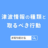 津波警報・注意報が発表されたら?　津波情報の種類ととるべき行動　#知り続ける