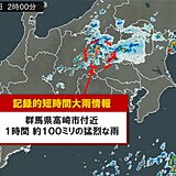 群馬県で再び「記録的短時間大雨情報」　高崎市付近で約100ミリの猛烈な雨