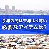 2024年冬はラニーニャ現象発生　2023年より厳しい寒さ　用意すべきアイテムは