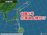 台風5号　15日に北海道へ上陸の恐れ　北海道への上陸は2016年以来に