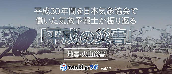 ＜気象予報士が振り返る「平成の災害」⑨＞地震・火山災害編（平成11年-20年）