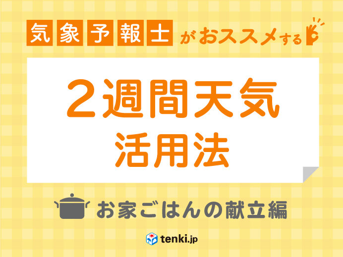 気象予報士がおススメする 2週間天気の活用法 お家ごはんを上手に計画するには Tenki Jpサプリ 21年01月29日 日本気象協会 Tenki Jp